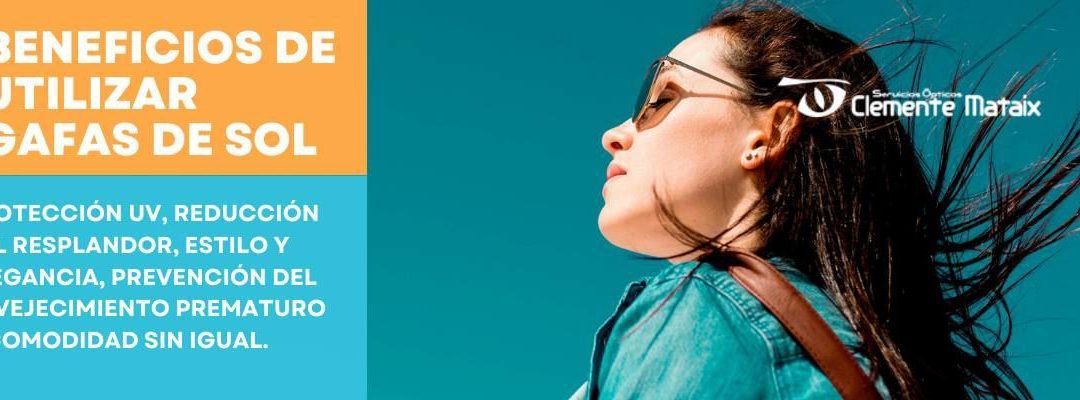 Protege tus Ojos y Eleva tu Estilo: Los Innumerables Beneficios de Utilizar Gafas de Sol