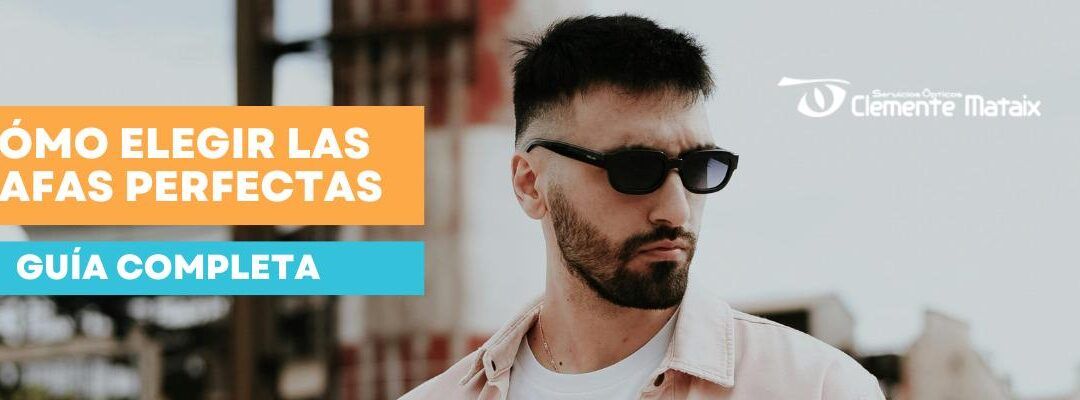 Guía Completa: Cómo Elegir las Gafas Perfectas