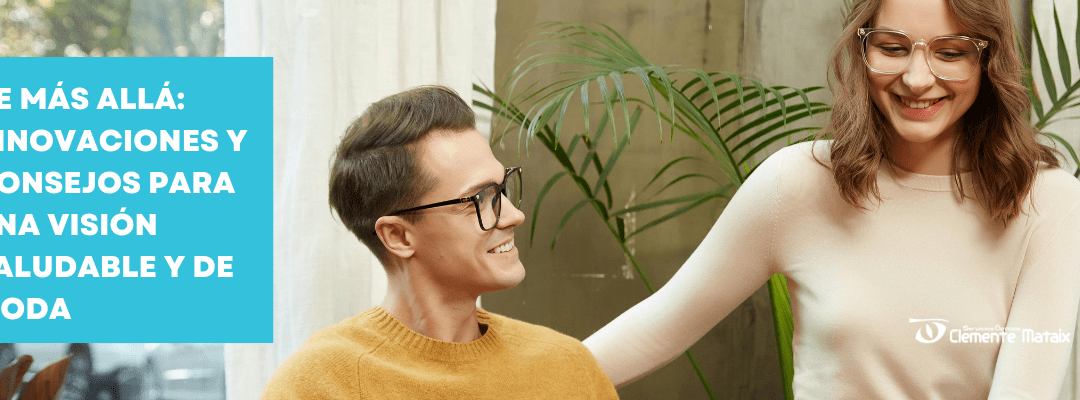 Ve Más Allá: Innovaciones y Consejos para una Visión Saludable y con Estilo
