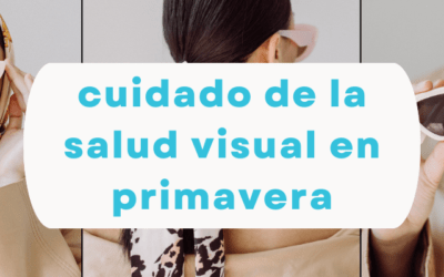 Cuidado de la salud visual en primavera: consejos para proteger tus ojos